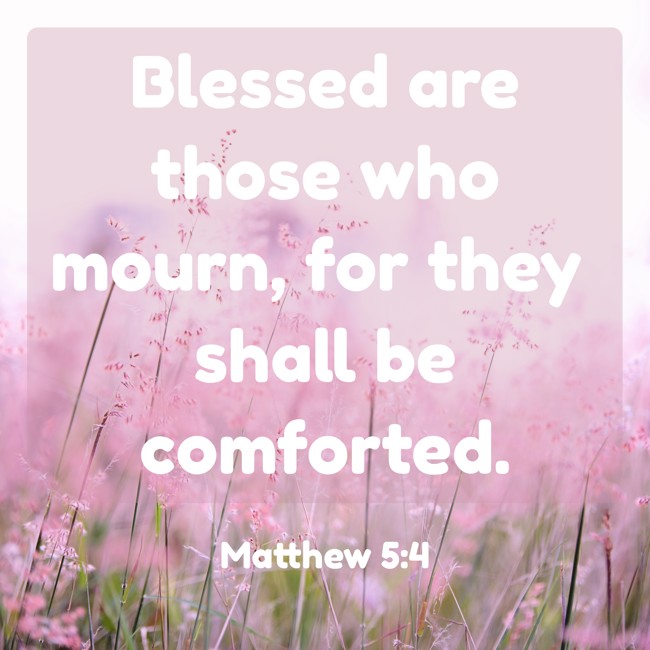 Blessed are those who mourn, for they shall be comforted. - Matthew 5:4