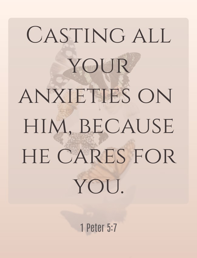 Casting all your anxieties on him, because he cares for you. - 1 Peter 5:7