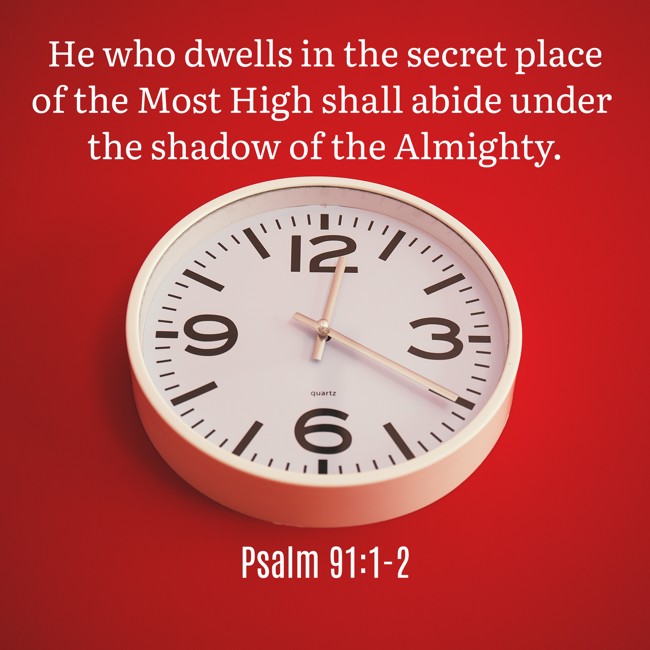 He who dwells in the secret place of the Most High shall abide under the shadow of the Almighty. - Psalm 91:1-2
