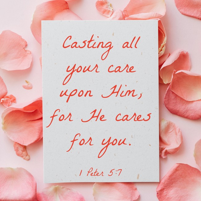 Casting all your care upon Him, for He cares for you. - 1 Peter 5:7