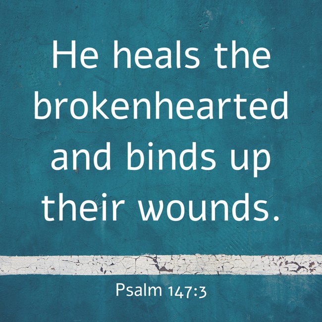 He heals the brokenhearted and binds up their wounds. - Psalm 147:3