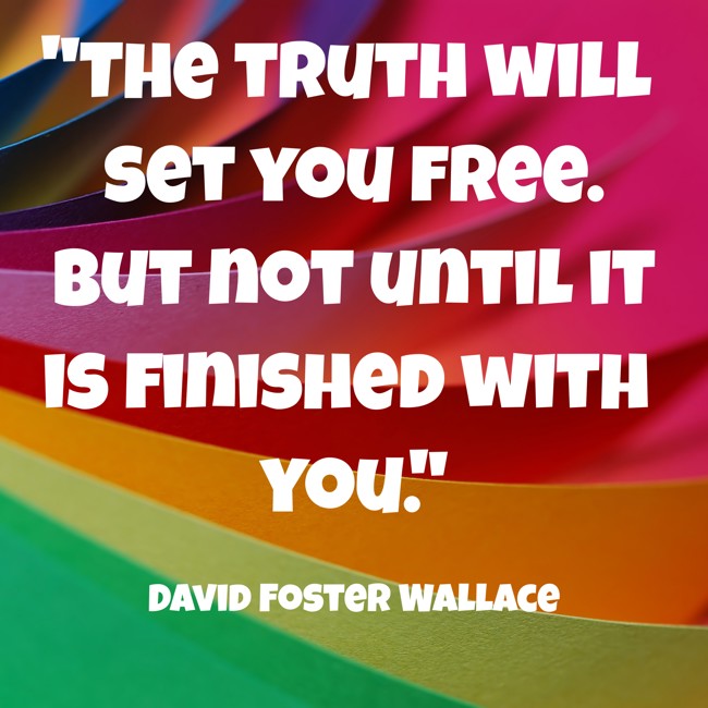 The truth will set you free. But not until it is finished with you. - David Foster Wallace