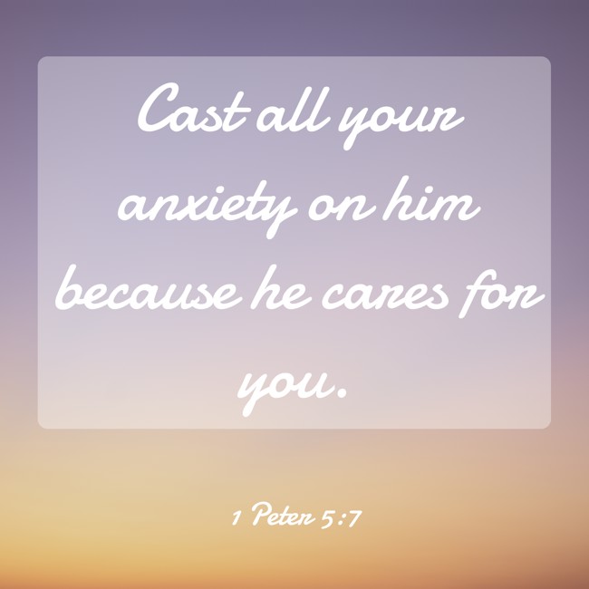 Cast all your anxiety on him because he cares for you. - 1 Peter 5:7