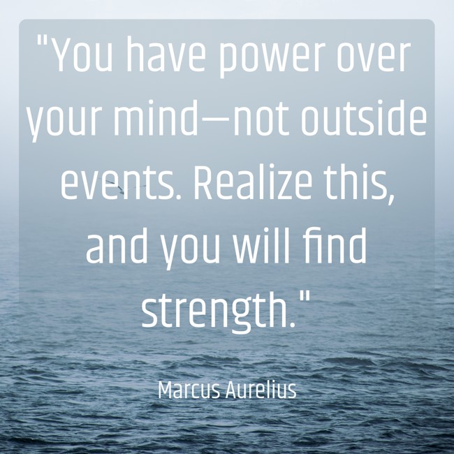 You have power over your mind—not outside events. Realize this, and you will find strength. - Marcus Aurelius