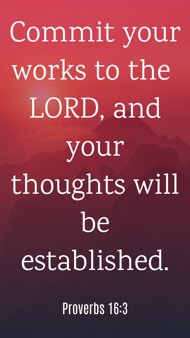Commit your works to the LORD, and your thoughts will be established. - Proverbs 16:3