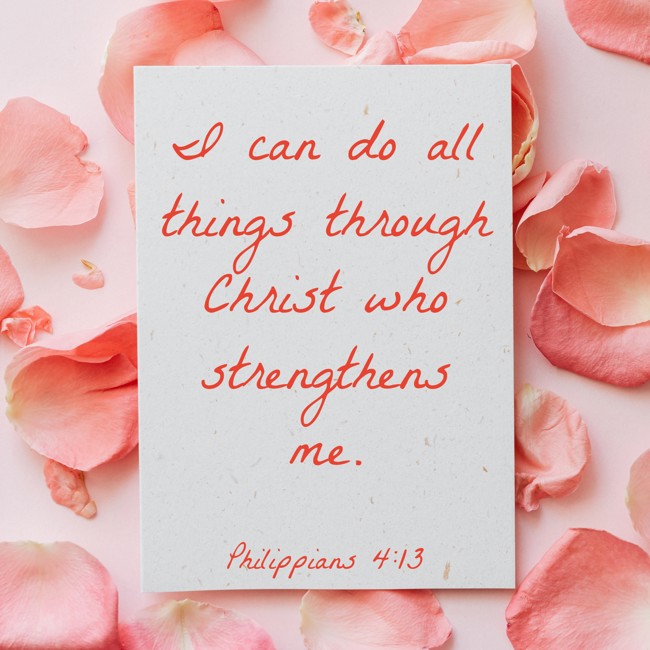 I can do all things through Christ who strengthens me. - Philippians 4:13