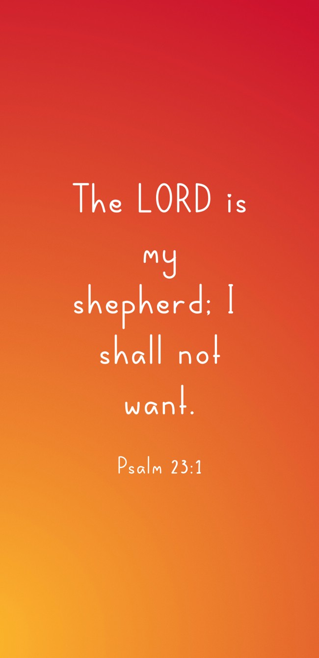 The LORD is my shepherd; I shall not want. - Psalm 23:1
