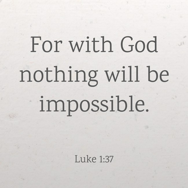 For with God nothing will be impossible. - Luke 1:37