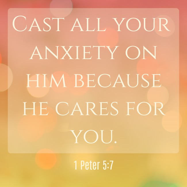Cast all your anxiety on him because he cares for you. - 1 Peter 5:7