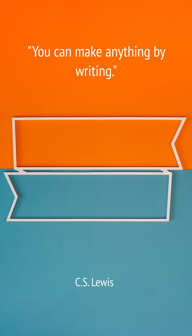You can make anything by writing. - C.S. Lewis