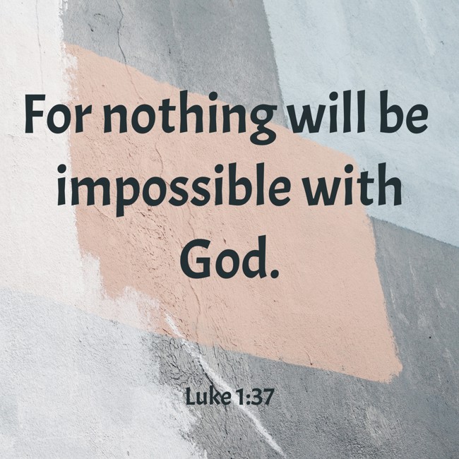 For nothing will be impossible with God. - Luke 1:37