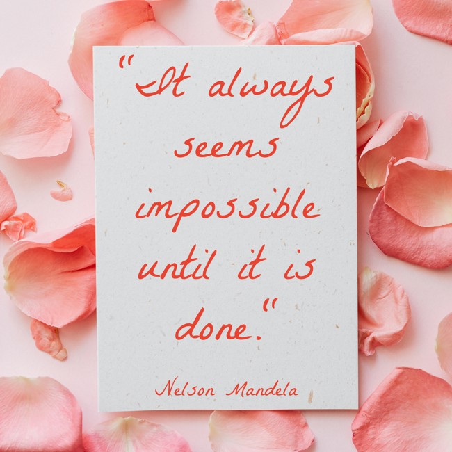 It always seems impossible until it is done. - Nelson Mandela