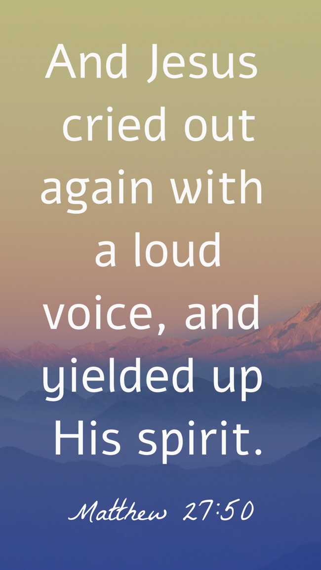 And Jesus cried out again with a loud voice, and yielded up His spirit. - Matthew 27:50