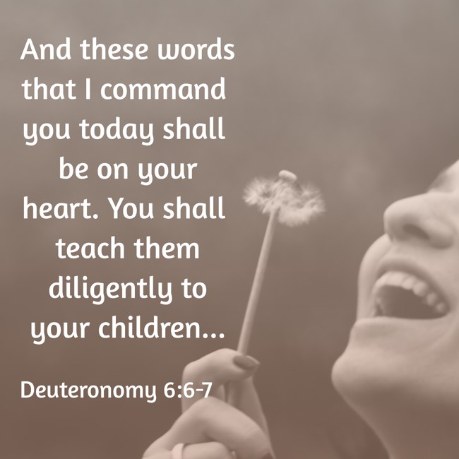 And these words that I command you today shall be on your heart. You shall teach them diligently to your children... - Deuteronomy 6:6-7