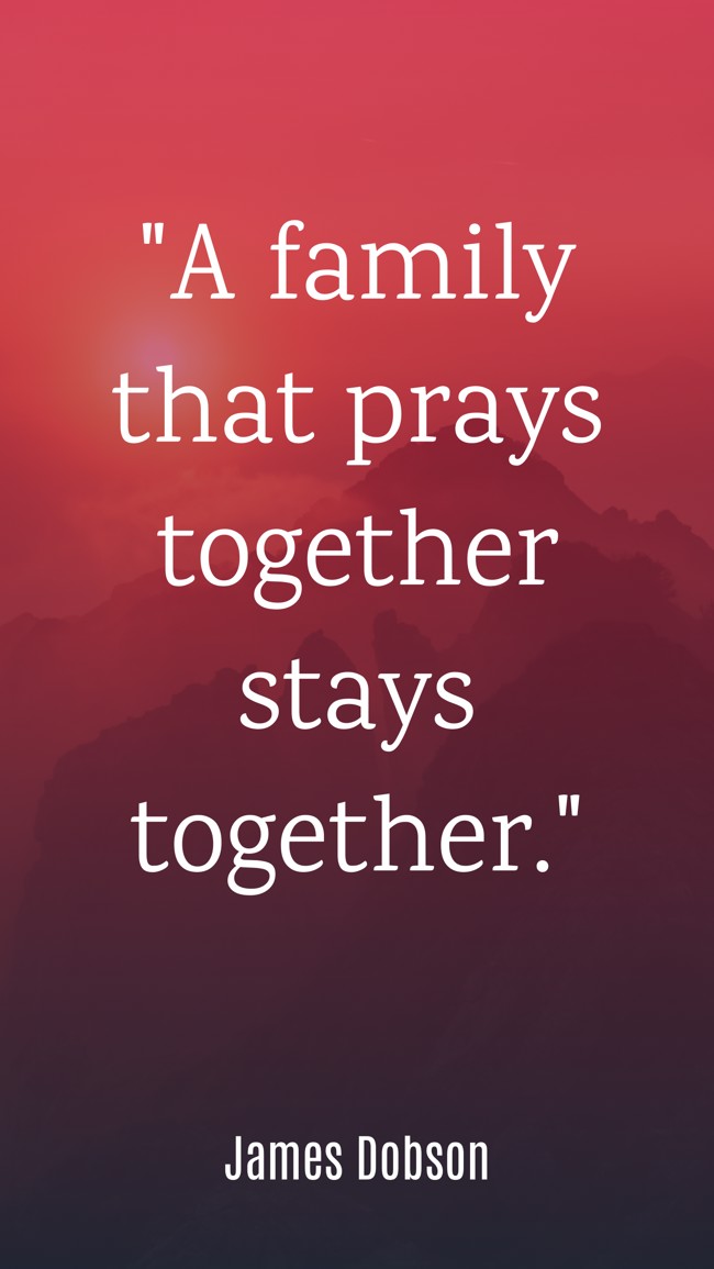A family that prays together stays together. - James Dobson