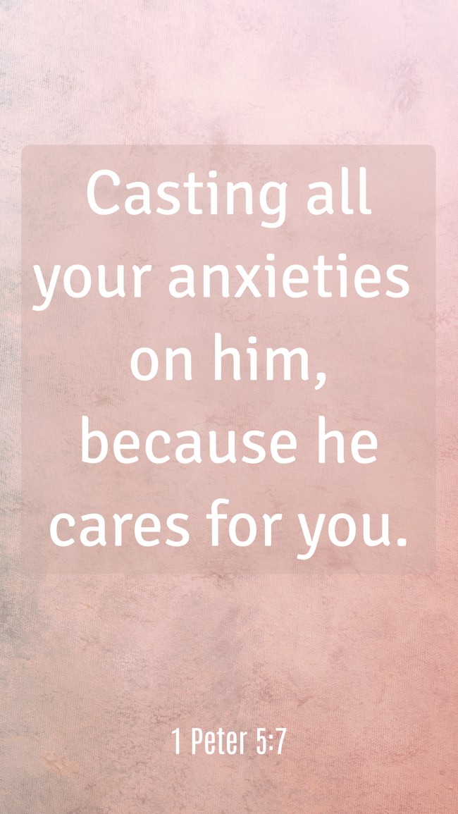 Casting all your anxieties on him, because he cares for you. - 1 Peter 5:7