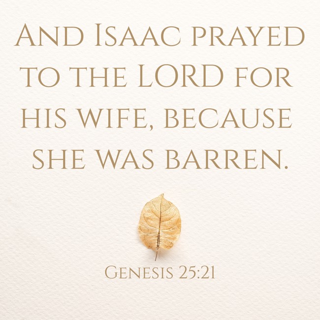 And Isaac prayed to the LORD for his wife, because she was barren. - Genesis 25:21