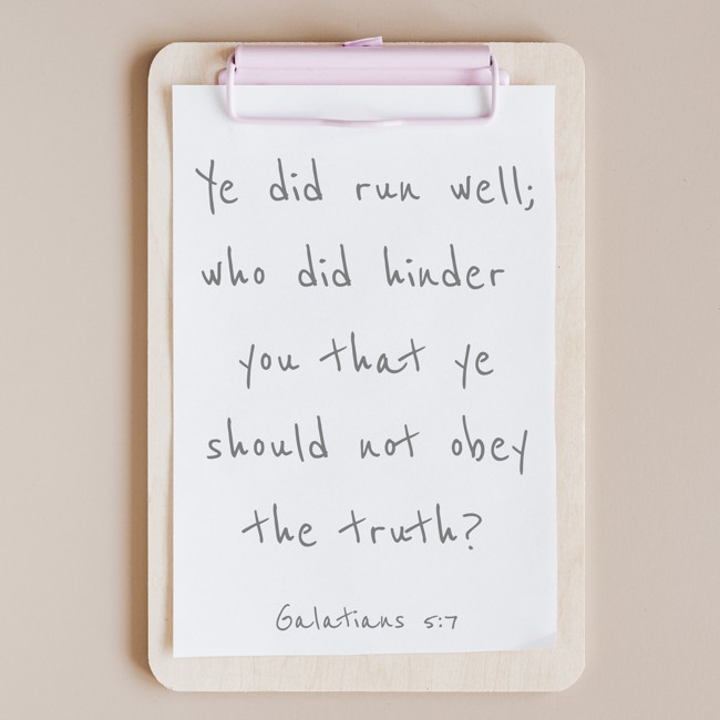 Ye did run well; who did hinder you that ye should not obey the truth? - Galatians 5:7