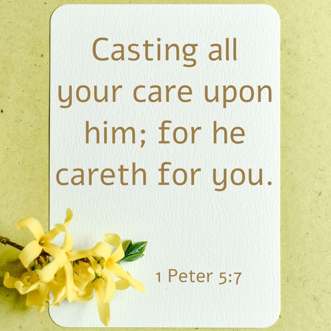 Casting all your care upon him; for he careth for you. - 1 Peter 5:7