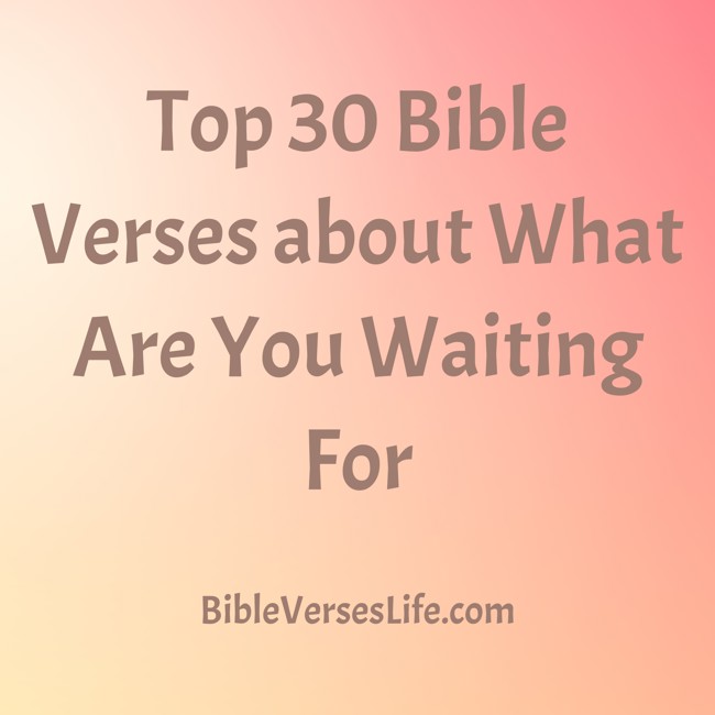 Top 30 Bible Verses about What Are You Waiting For