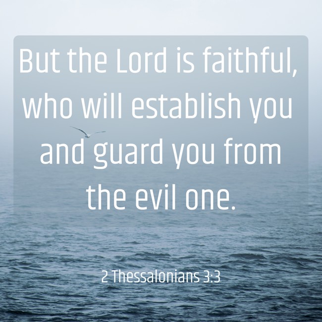 But the Lord is faithful, who will establish you and guard you from the evil one. - 2 Thessalonians 3:3
