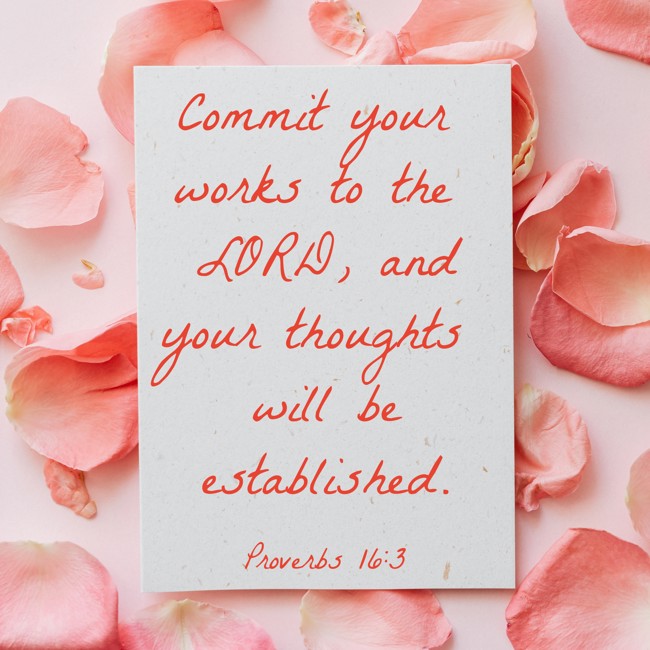 Commit your works to the LORD, and your thoughts will be established. - Proverbs 16:3