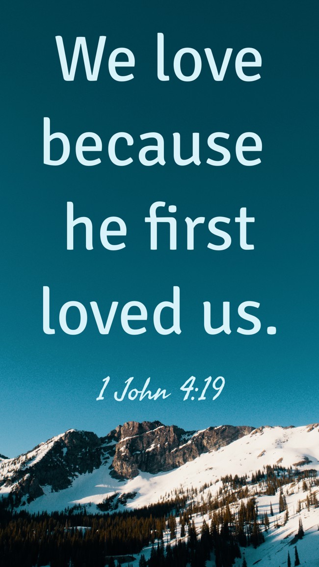 We love because he first loved us. - 1 John 4:19