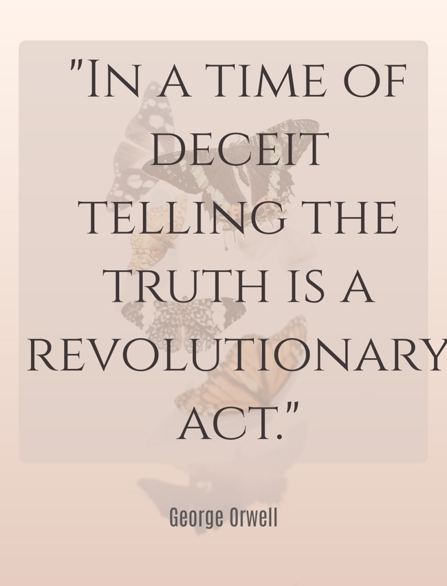 In a time of deceit telling the truth is a revolutionary act. - George Orwell
