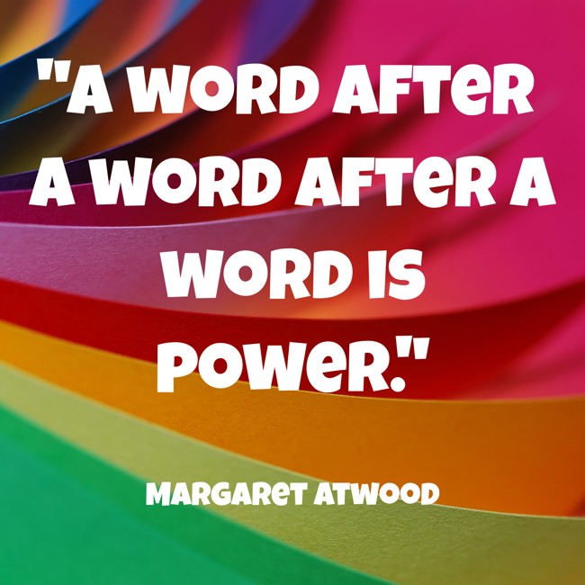 A word after a word after a word is power. - Margaret Atwood