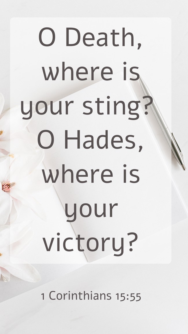 O Death, where is your sting? O Hades, where is your victory? - 1 Corinthians 15:55