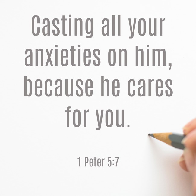 Casting all your anxieties on him, because he cares for you. - 1 Peter 5:7