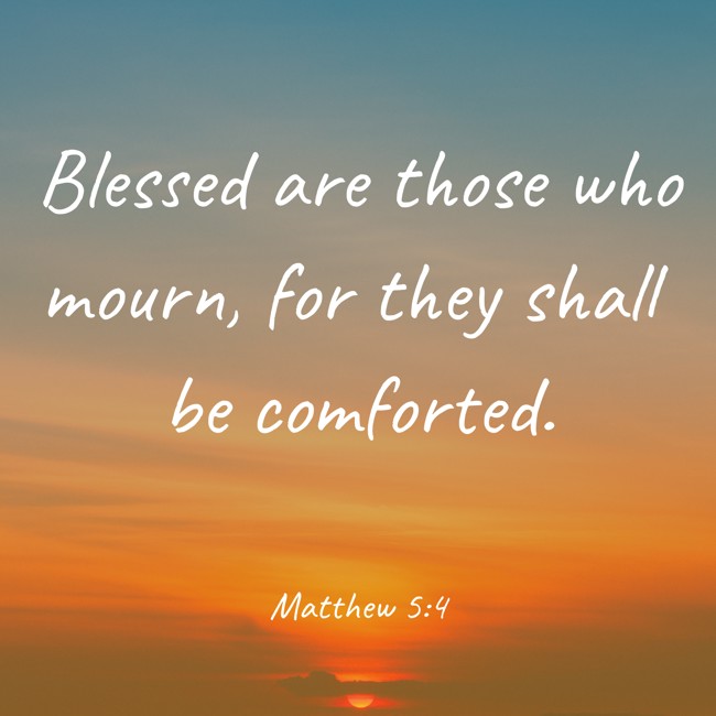 Blessed are those who mourn, for they shall be comforted. - Matthew 5:4