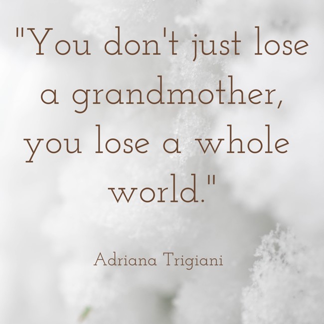 You don't just lose a grandmother, you lose a whole world. - Adriana Trigiani