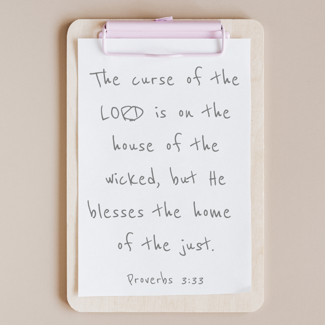The curse of the LORD is on the house of the wicked, but He blesses the home of the just. - Proverbs 3:33
