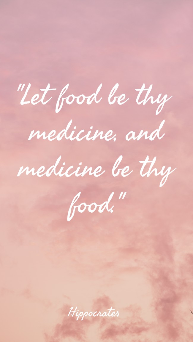 Let food be thy medicine, and medicine be thy food. - Hippocrates