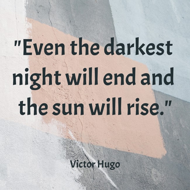 Even the darkest night will end and the sun will rise. - Victor Hugo