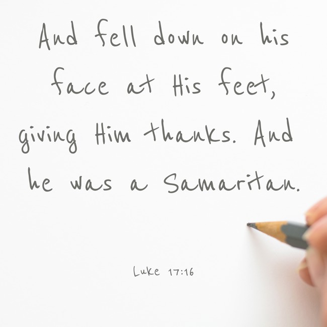 And fell down on his face at His feet, giving Him thanks. And he was a Samaritan. - Luke 17:16