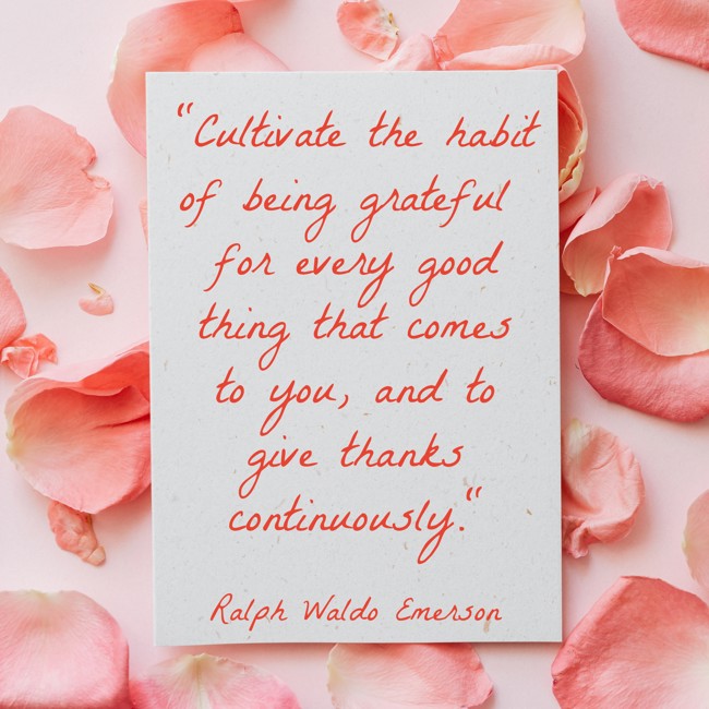 Cultivate the habit of being grateful for every good thing that comes to you, and to give thanks continuously. - Ralph Waldo Emerson