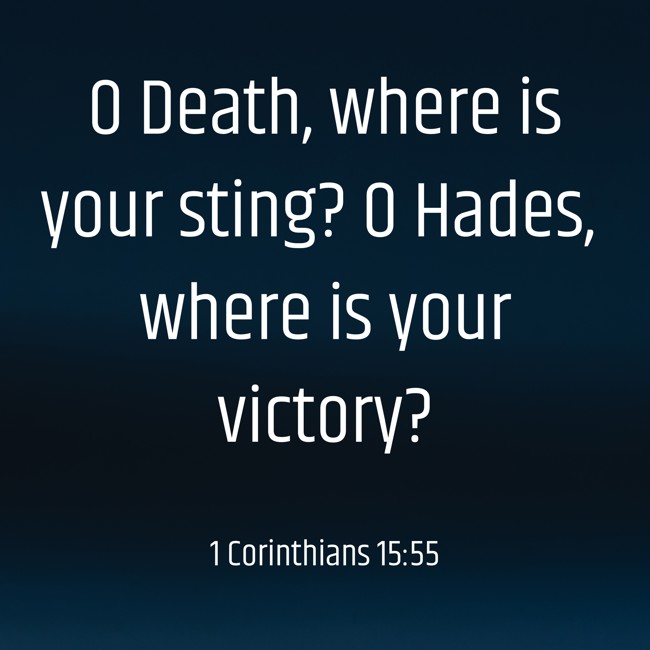 O Death, where is your sting? O Hades, where is your victory? - 1 Corinthians 15:55