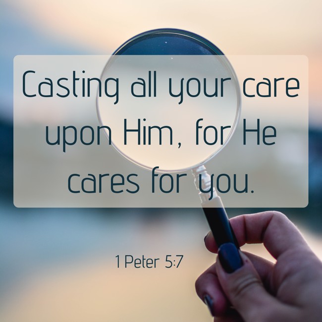 Casting all your care upon Him, for He cares for you. - 1 Peter 5:7