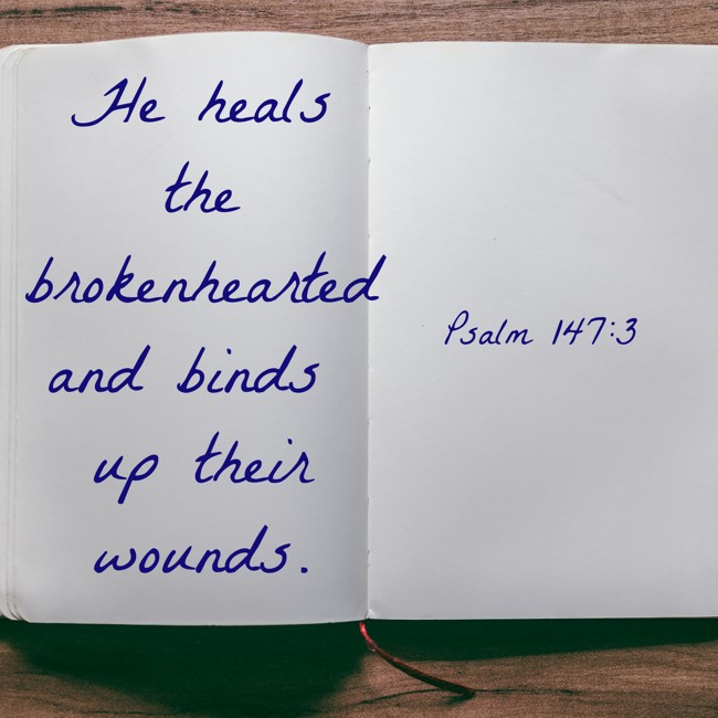 He heals the brokenhearted and binds up their wounds. - Psalm 147:3