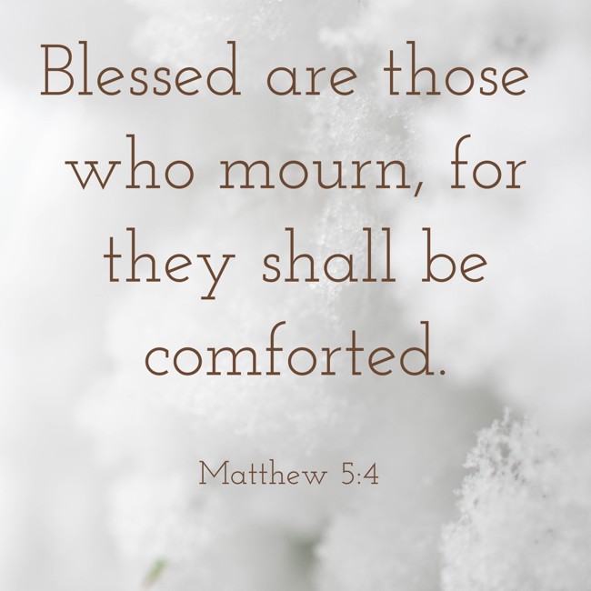 Blessed are those who mourn, for they shall be comforted. - Matthew 5:4