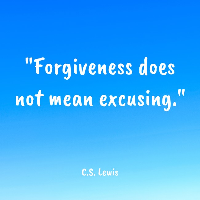 Forgiveness does not mean excusing. - C.S. Lewis