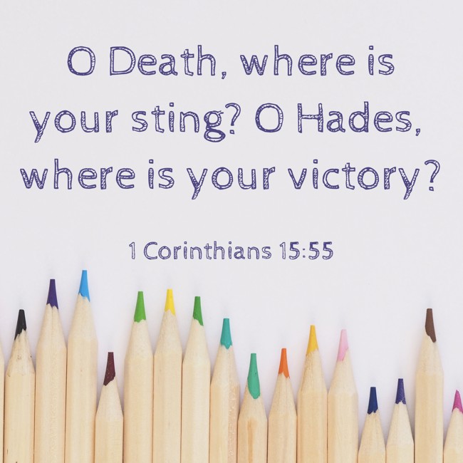 O Death, where is your sting? O Hades, where is your victory? - 1 Corinthians 15:55