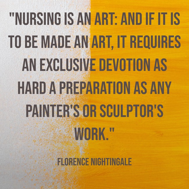 Nursing is an art: and if it is to be made an art, it requires an exclusive devotion as hard a preparation as any painter's or sculptor's work. - Florence Nightingale