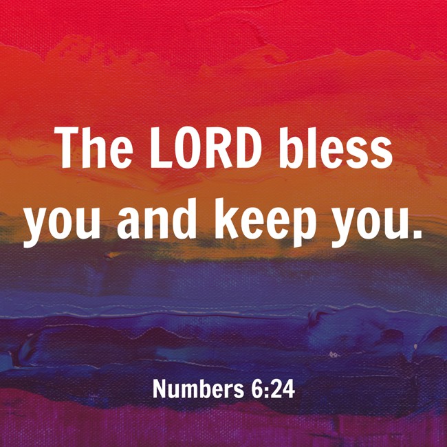 The LORD bless you and keep you. - Numbers 6:24