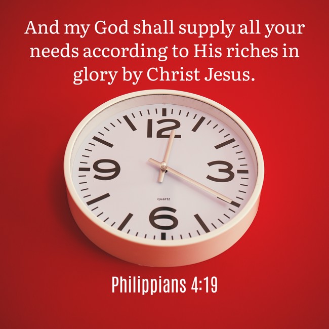 And my God shall supply all your needs according to His riches in glory by Christ Jesus. - Philippians 4:19