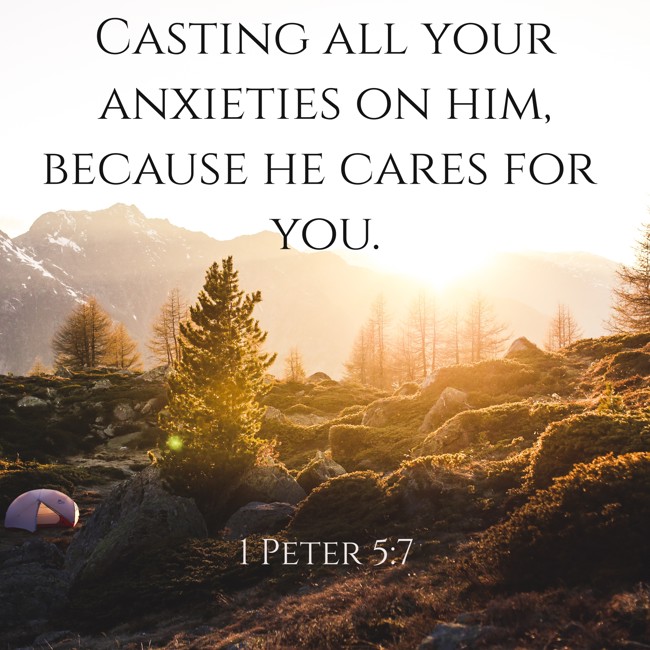 Casting all your anxieties on him, because he cares for you. - 1 Peter 5:7