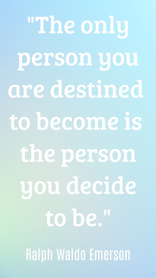 The only person you are destined to become is the person you decide to be. - Ralph Waldo Emerson