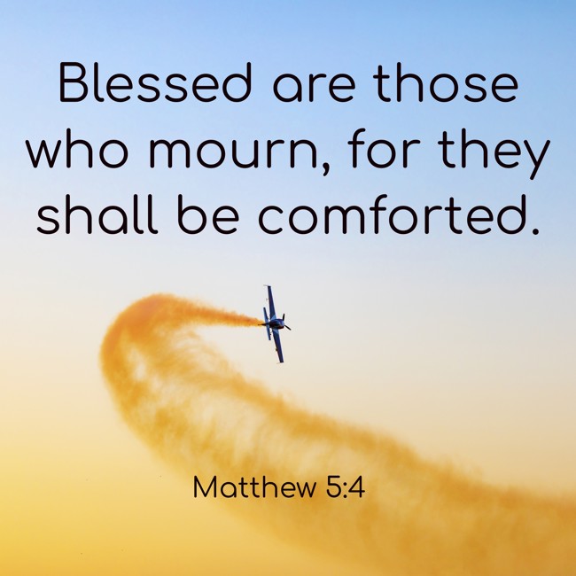 Blessed are those who mourn, for they shall be comforted. - Matthew 5:4